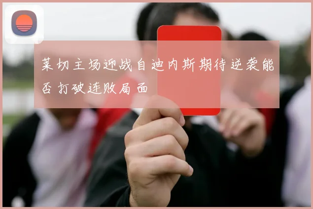 莱切主场迎战自迪内斯期待逆袭能否打破连败局面