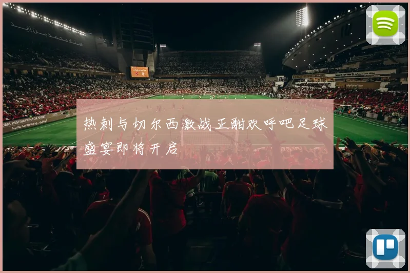 热刺与切尔西激战正酣欢呼吧足球盛宴即将开启