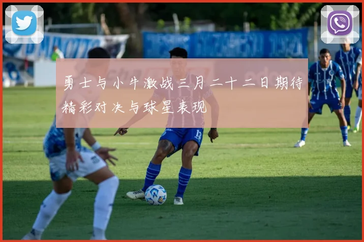 勇士与小牛激战三月二十二日期待精彩对决与球星表现