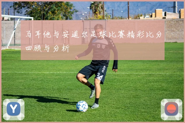 马耳他与安道尔足球比赛精彩比分回顾与分析