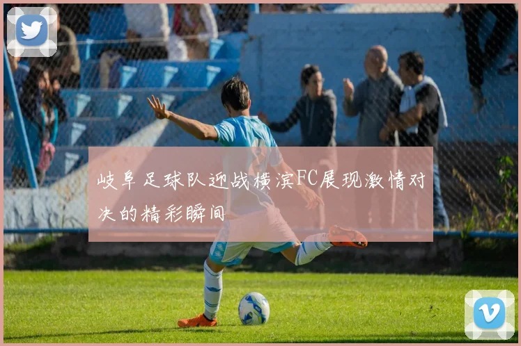 岐阜足球队迎战横滨FC展现激情对决的精彩瞬间