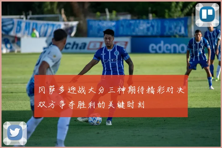 冈萨多迎战大分三神期待精彩对决双方争夺胜利的关键时刻